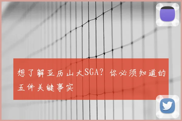 想了解亚历山大SGA？你必须知道的五件关键事实