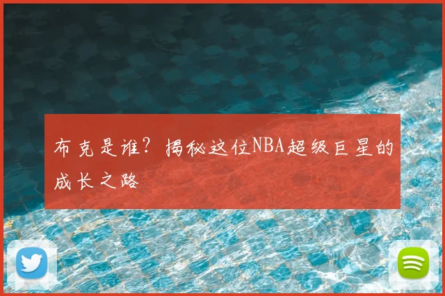 布克是谁？揭秘这位NBA超级巨星的成长之路