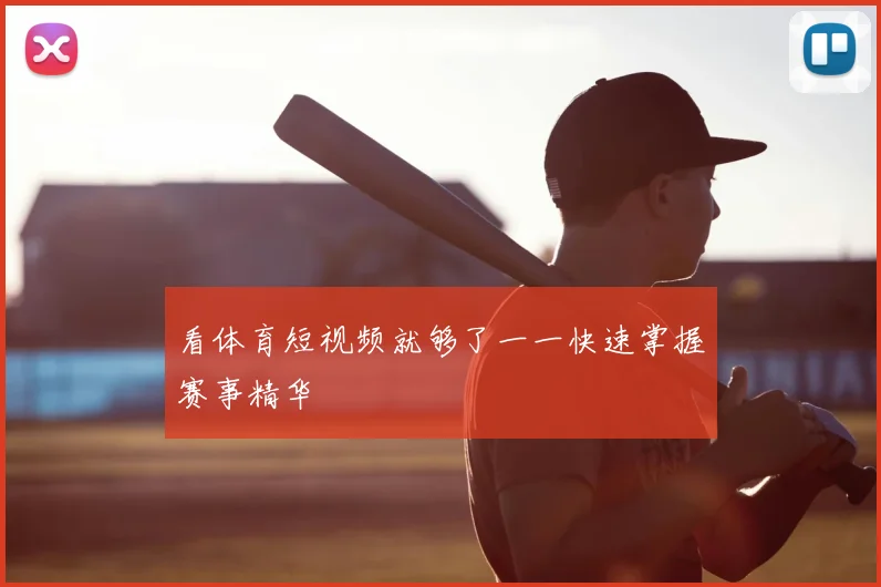 看体育短视频就够了一一快速掌握赛事精华